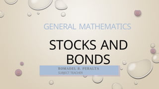 ROMADEL R. PERALTA
SUBJECT TEACHER
GENERAL MATHEMATICS
STOCKS AND
BONDS
 