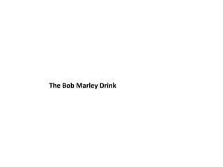 The Bob Marley Drink
 