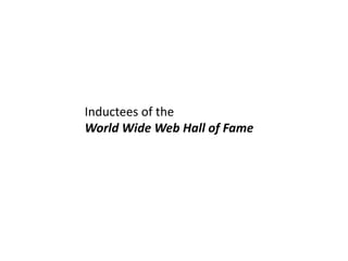 Inductees of the
World Wide Web Hall of Fame
 