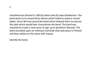 3.


Inearthed was formed in 1993 by Alexi Laiho & Jaska Raatikainen. The
band went on to record three demos which failed to impress record
labels. Janne Wirman joined the band which allowed them to assume
the style which would later characterize the band. The band was
required to create a new name to sign up to Spinefarm Records. The
band stumbled upon an infamous homicide that took place in Finland
and they settled on the name with impact.

Identify the band.
 