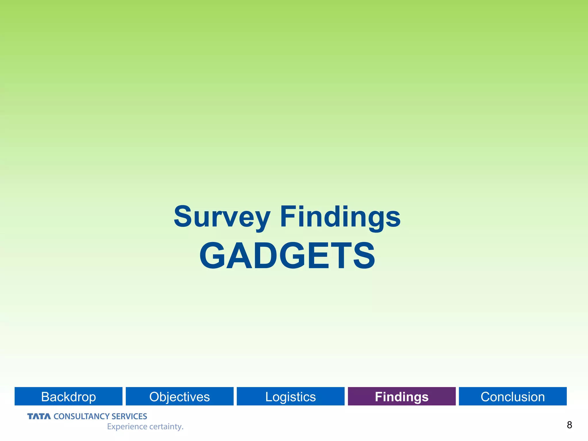 8
Backdrop Objectives Logistics Findings Conclusion
Survey Findings
GADGETS
 
