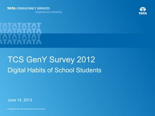 1
Copyright © 2013 Tata Consultancy Services Limited
TCS GenY Survey 2012
Digital Habits of School Students
June 14, 2013
 