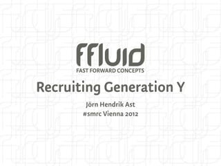 Recruiting Generation Y
        Jörn Hendrik Ast
       #smrc Vienna 2012
 
