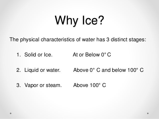 Why Ice? (cont.)
Temperature remains constant during a phase change.
Thanks to physics, we know that phase changes occur
w...