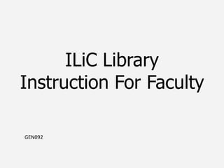 ILiC Library
Instruction For Faculty

GEN092
 