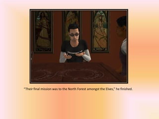 “Their final mission was to the North Forest amongst the Elves,” he finished.
 
