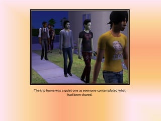 The trip home was a quiet one as everyone contemplated what
                      had been shared.
 