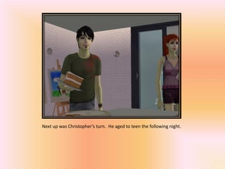 Next up was Christopher’s turn. He aged to teen the following night.
 