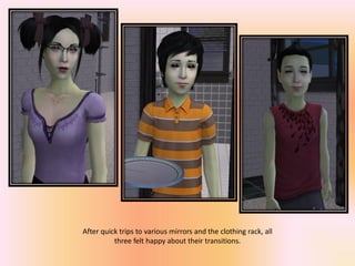 After quick trips to various mirrors and the clothing rack, all
          three felt happy about their transitions.
 