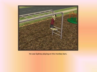 He saw Sydney playing on the monkey bars.
 