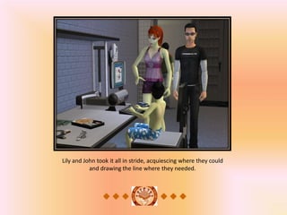 Lily and John took it all in stride, acquiescing where they could
           and drawing the line where they needed.
 