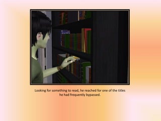 Looking for something to read, he reached for one of the titles
                he had frequently bypassed.
 