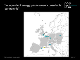 5 www.eecc.eu
Integrated international approach
Since its creation in 2005, E&C has grown organically, responding to the
request of our clients.
 