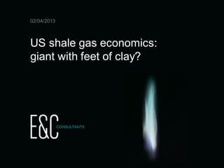 02/04/2013



        US shale gas economics:
        giant with feet of clay?




18/10/2012   E&C Market info       slide 1
 