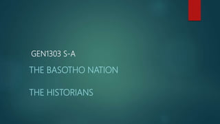 GEN1303 S-A
THE BASOTHO NATION
THE HISTORIANS
 