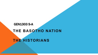 GEN1303 S-A
THE BASOTHO NATION
THE HISTORIANS
 