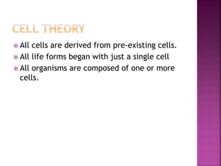  All cells are derived from pre-existing cells.
 All life forms began with just a single cell
 All organisms are composed of one or more
cells.
 