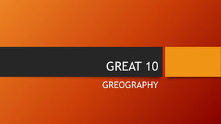 GREAT 10
GREOGRAPHY
 