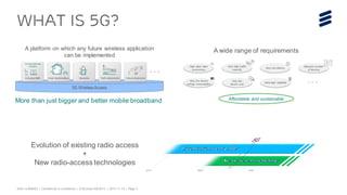EAB-14:068423 | Commercial in conf idence | © Ericsson AB 2014 | 2014-11-18 | Page 3 
whAt is 5G? 
A wide range of require...