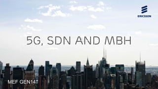 5g, SDN and MBH 
MEF GEN14 
 