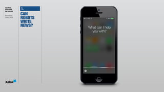 GLOBAL
EDITORS
NETWORK
Barcelona 
June, 2014
1.
What can I help 
you with?
CAN
ROBOTS
WRITE
NEWS?
 