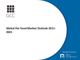 Global Pet Food Market Outlook 2011-
2021
Brought to you by:
 