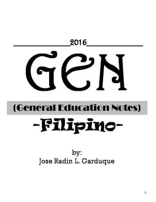 GEN(General Education Notes)
-Filipino-
1
by:
Jose Radin L. Garduque
__________2016__________
 