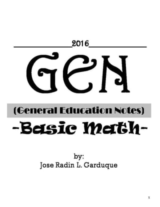 GEN(General Education Notes)
-Basic Math-
1
by:
Jose Radin L. Garduque
__________2016__________
 