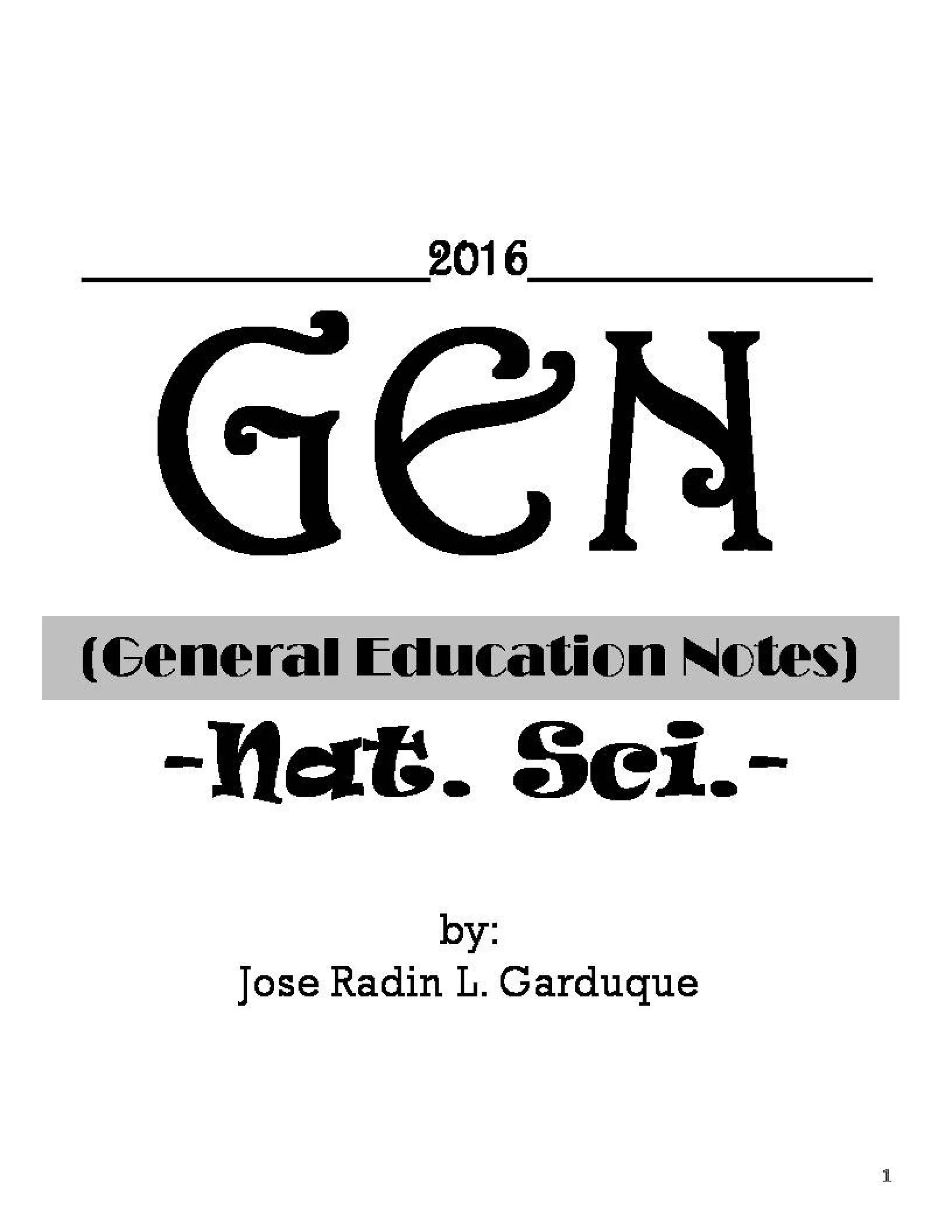 GEN(General Education Notes)
-Nat. Sci.-
1
by:
Jose Radin L. Garduque
__________2016__________