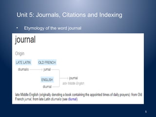 Unit 5: Journals, Citations and Indexing
• Etymology of the word journal
5
 