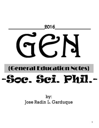 GEN(General Education Notes)
-Soc. Sci. Phil.-
1
by:
Jose Radin L. Garduque
__________2016__________
 