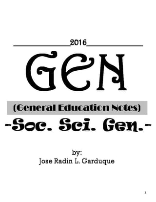 GEN(General Education Notes)
-Soc. Sci. Gen.-
1
by:
Jose Radin L. Garduque
__________2016__________
 