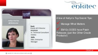 Copyright © 2013, Oracle and/or its affiliates. All rights reserved.1
A few of Kellyn’s Top Secret Tips:
Manage What Matters
EM12c DOES have Patch
Releases (just like Other Oracle
Products!)
 