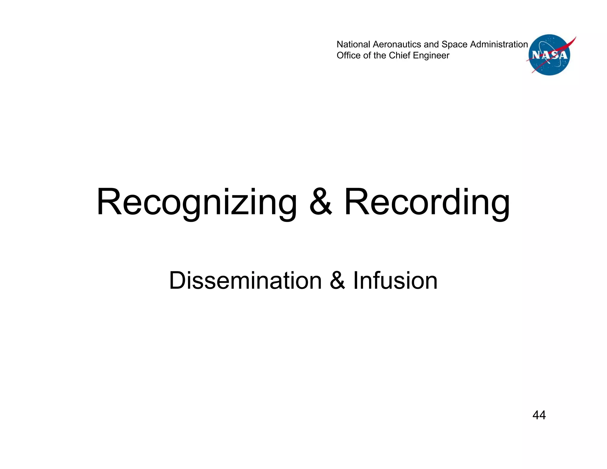 National Aeronautics and Space Administration
                  Office of the Chief Engineer




Recognizing & Recording

    Dissemination & Infusion




                                                                  44
 