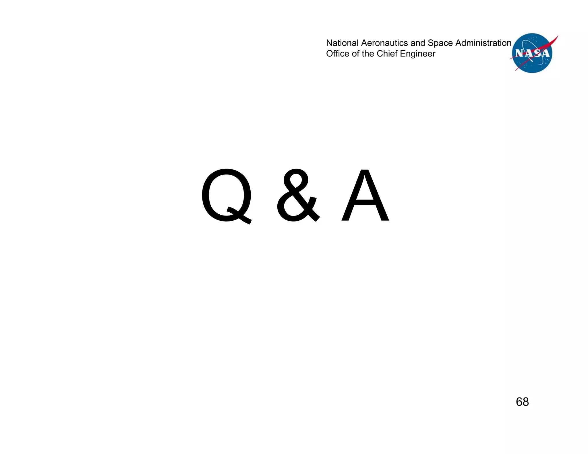National Aeronautics and Space Administration
  Office of the Chief Engineer




Q&A

                                                  68
 