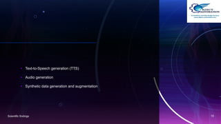 • Text-to-Speech generation (TTS)
• Audio generation
• Synthetic data generation and augmentation
Scientific findings 10
 