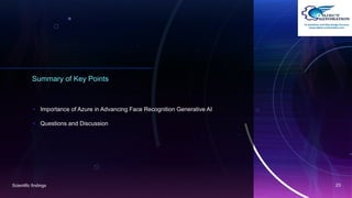 Summary of Key Points
• Importance of Azure in Advancing Face Recognition Generative AI
• Questions and Discussion
Scientific findings 23
 