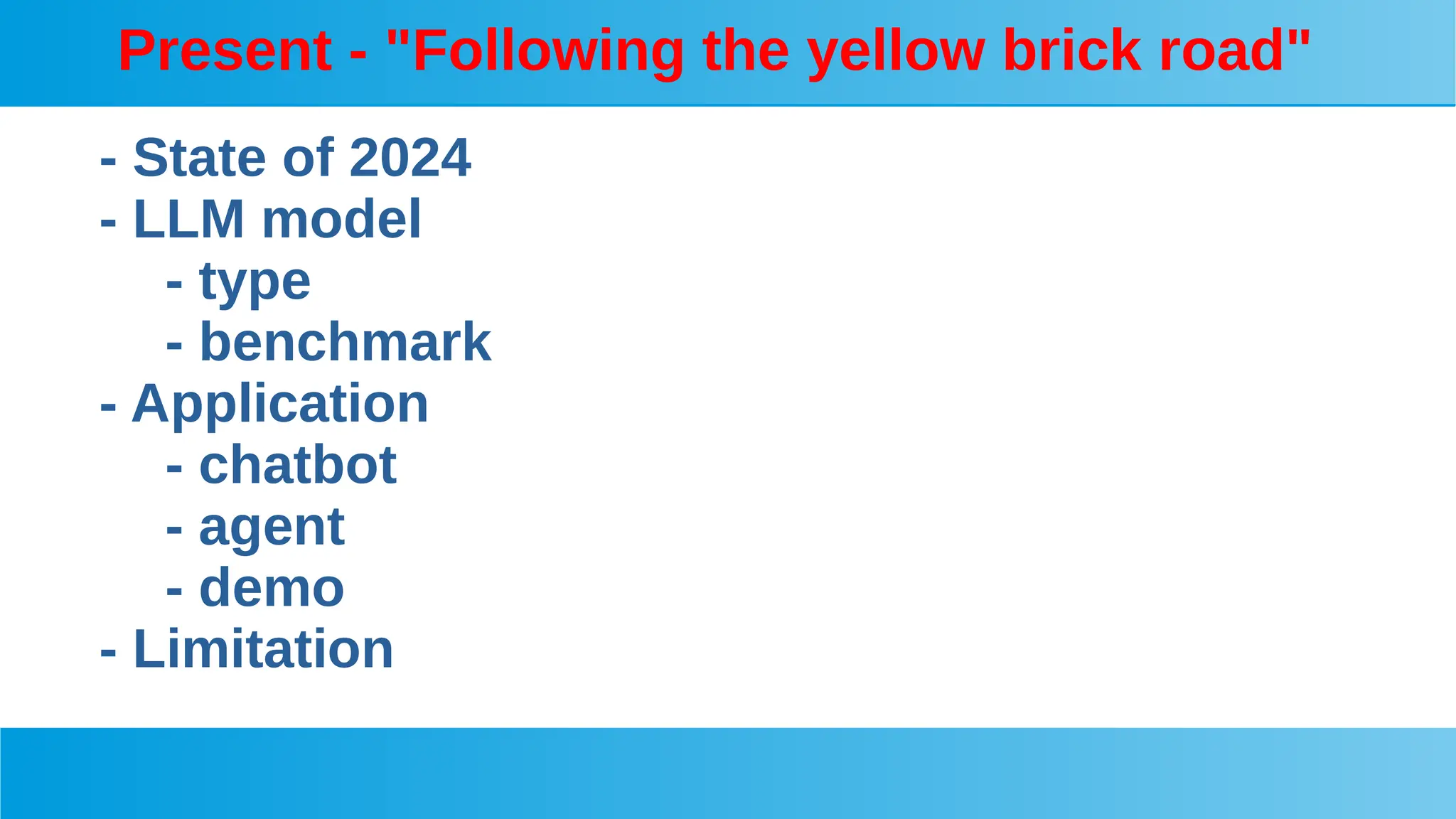 Present - "Following the yellow brick road"
- State of 2024
- LLM model
- type
- benchmark
- Application
- chatbot
- agent
- demo
- Limitation
 