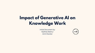 Impact of Generative AI on
Knowledge Work
Initial Document by:
Radhika Mathur
Amit Shanker
 