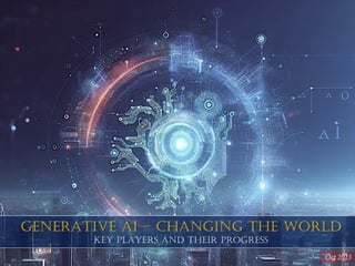 1
GENERATIVE AI – CHANGING THE WORLD
KEY PLAYERS AND THEIR PROGRESS
Oct 2023
 