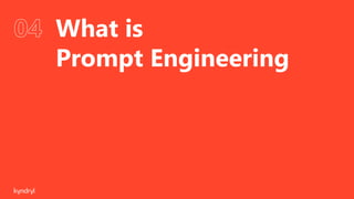 04 What is
Prompt Engineering
 