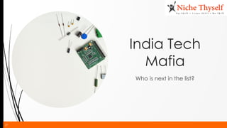 27
India Tech
Mafia
Who is next in the list?
 