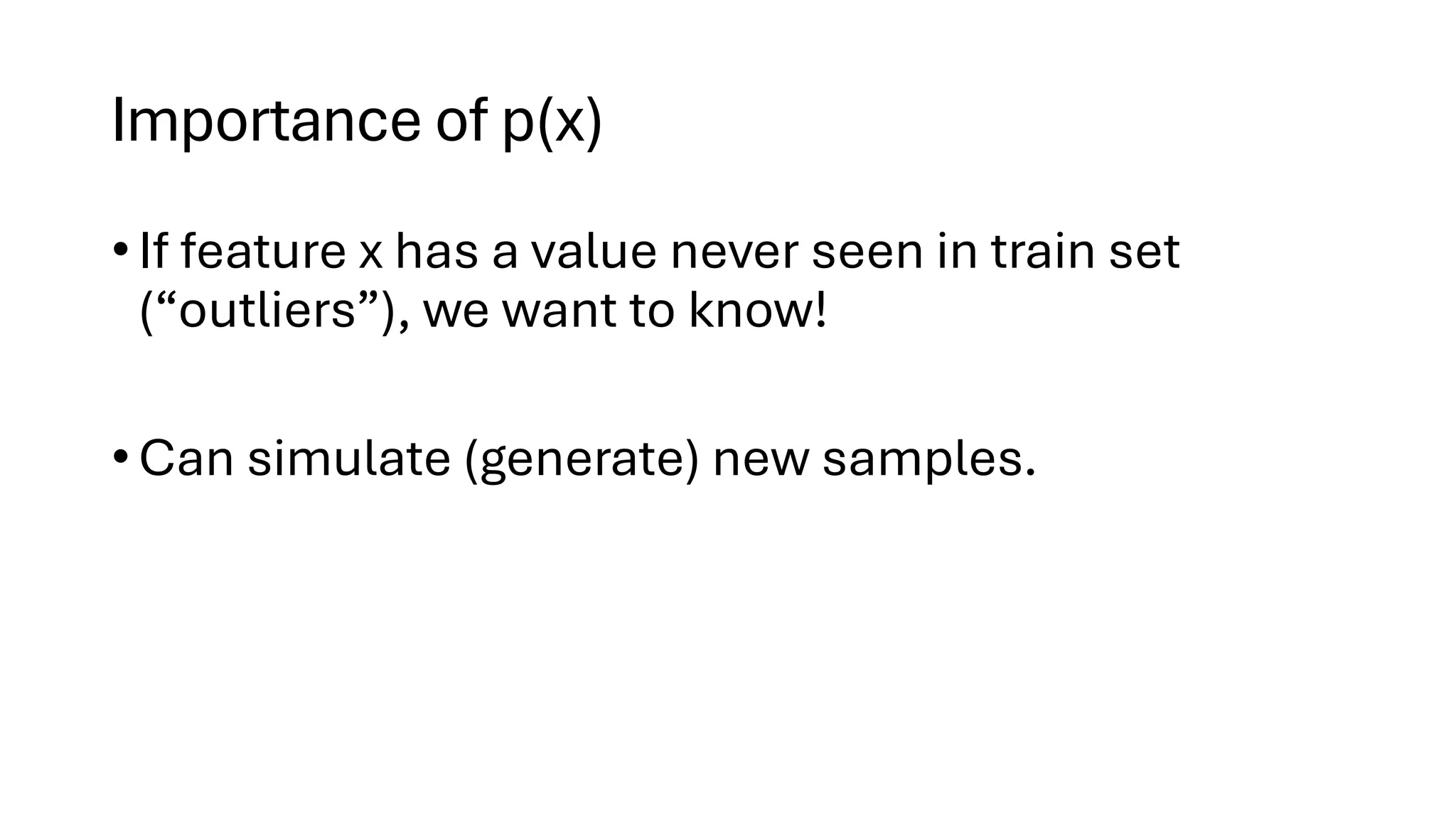 Importance of p(x)
• If feature x has a value never seen in train set
(“outliers”), we want to know!
• Can simulate (generate) new samples.
 