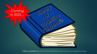 Theory
- of -
Cognitive
Chasms©
Coming
in 2025…
Follow updates at: https://www.linkedin.com/company/cognitivechasm
 