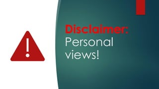 Disclaimer:
Personal
views!
 