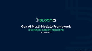 ©2023 Bloom AI, Inc. Private & Conﬁdential
©2023 Bloom AI, Inc. Private & Conﬁdential
Gen AI Multi-Module Framework
Investment Content Marketing
August 2023
 