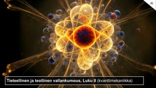 Tieteellinen ja teollinen vallankumous, Luku II (kvanttimekaniikka)
AI
 