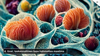 4. Uusi, laskennallinen tapa hahmottaa maailma
AI
 