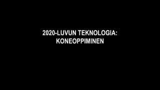 2020-LUVUN TEKNOLOGIA:
KONEOPPIMINEN
 