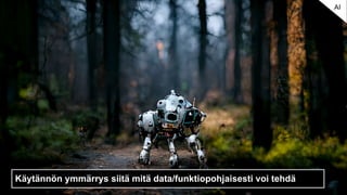 Käytännön ymmärrys siitä mitä data/funktiopohjaisesti voi tehdä
AI
 